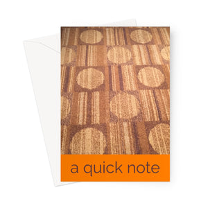 Closeup view of a retro style carpet with brown circles and stripes in this funky greeting card or notecard. An orange strip at the bottom of the card denotes the words "a quick note"