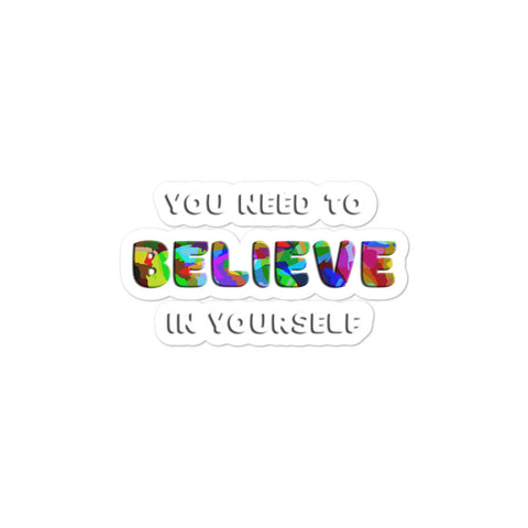 You Need to Believe in Yourself Bubble-free stickers small size