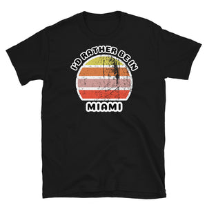 Vintage distressed style abstract retro sunset in yellow, orange, pink and scarlet with the words I'd Rather Be In above and the name Miami beneath on this black cotton t-shirt