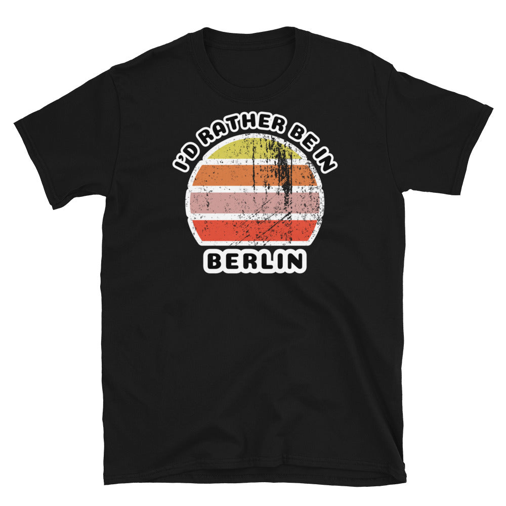 Vintage distressed style abstract retro sunset in yellow, orange, pink and scarlet with the words I'd Rather Be In above and the name Berlin beneath on this black cotton t-shirt