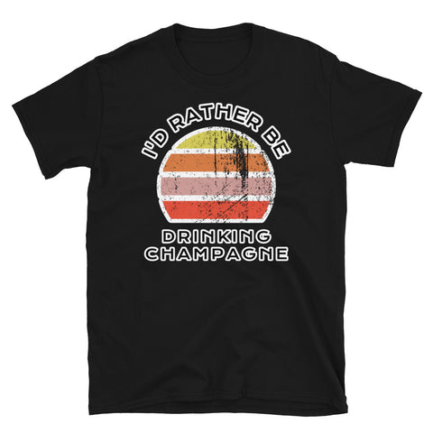 I'd Rather Be Drinking Champagne T-Shirt with a vintage sunset distressed style graphic design on this black cotton t-shirt