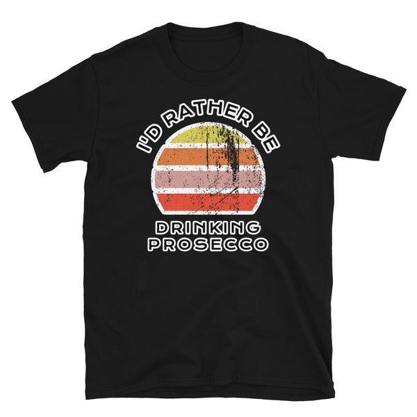 I'd Rather Be Drinking Prosecco T-Shirt with a vintage sunset distressed style graphic design on this black cotton t-shirt