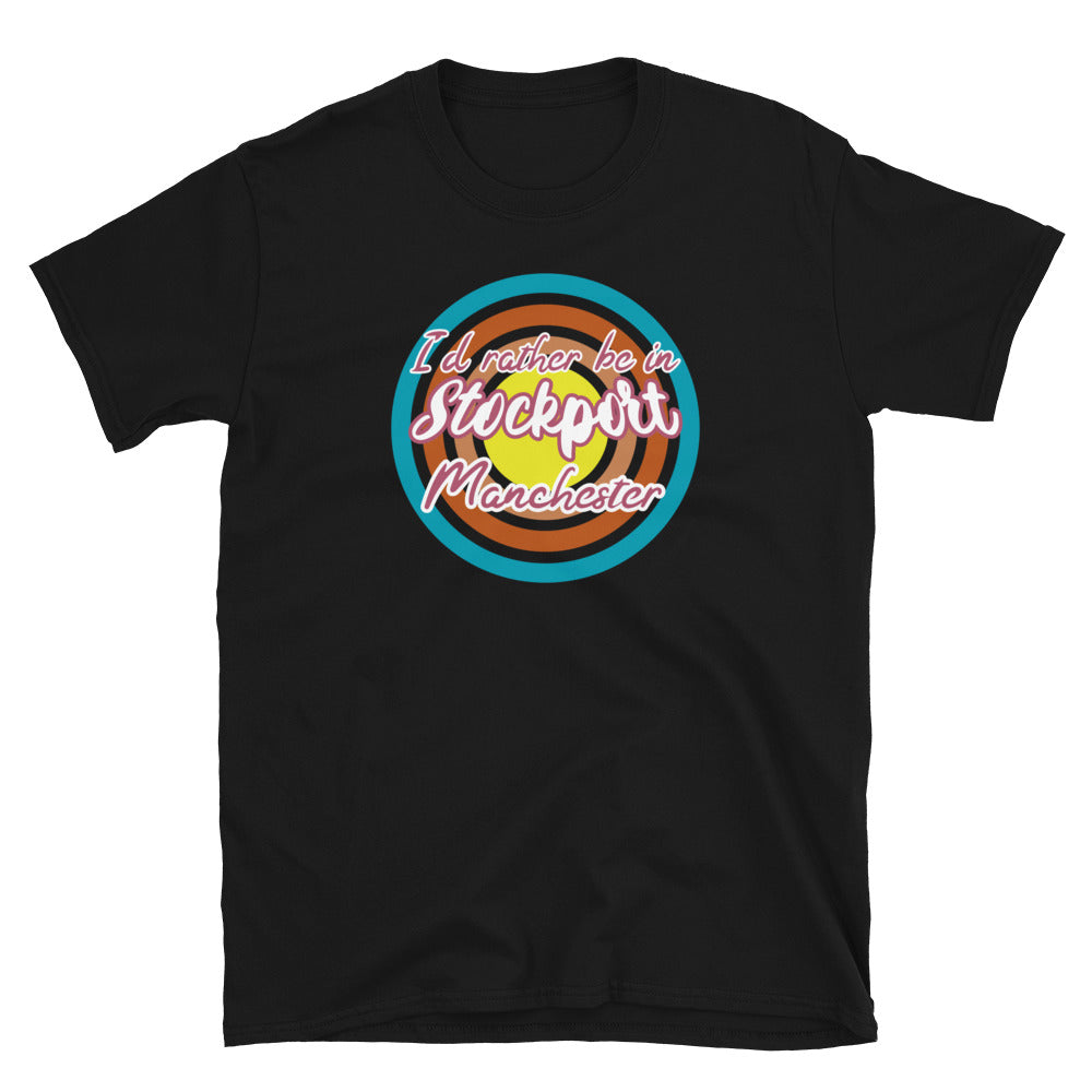 Stockport Manchester urban city vintage style graphic in turquoise, orange, pink and yellow concentric circles with the slogan I'd rather be in Stockport Manchester across the front in retro style font on this black cotton t-shirt