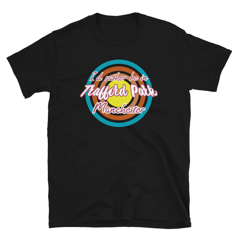 Trafford Park Manchester urban city vintage style graphic in turquoise, orange, pink and yellow concentric circles with the slogan I'd rather be in Trafford Park Manchester across the front in retro style font on this black cotton t-shirt