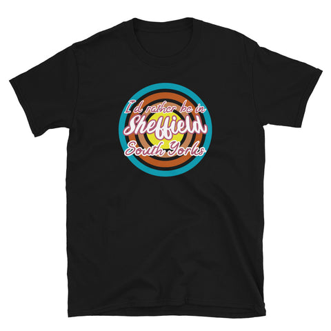 Sheffield South Yorkshire urban city vintage style graphic in turquoise, orange, pink and yellow concentric circles with the slogan I'd rather be in Sheffield South Yorks across the front in retro style font on this black cotton t-shirt