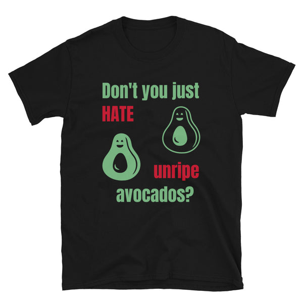 Two smiling avocados beside the slogan Don't You Just hate unripe avocados in green and red on this black cotton t-shirt by BillingtonPix