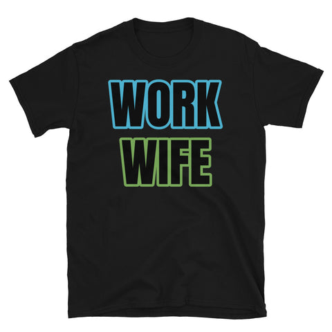Funny work wife meme slogan t-shirt in large bold blue and green font on this black cotton tee by BillingtonPix
