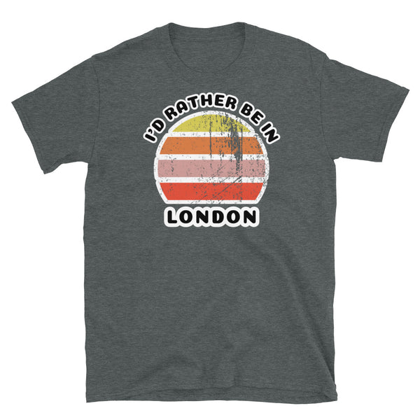 Vintage distressed style abstract retro sunset in yellow, orange, pink and scarlet with the words I'd Rather Be In above and the name London beneath on this dark heather t-shirt