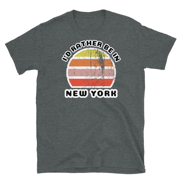 Vintage distressed style abstract retro sunset in yellow, orange, pink and scarlet with the words I'd Rather Be In above and the name New York beneath on this dark heather  t-shirt