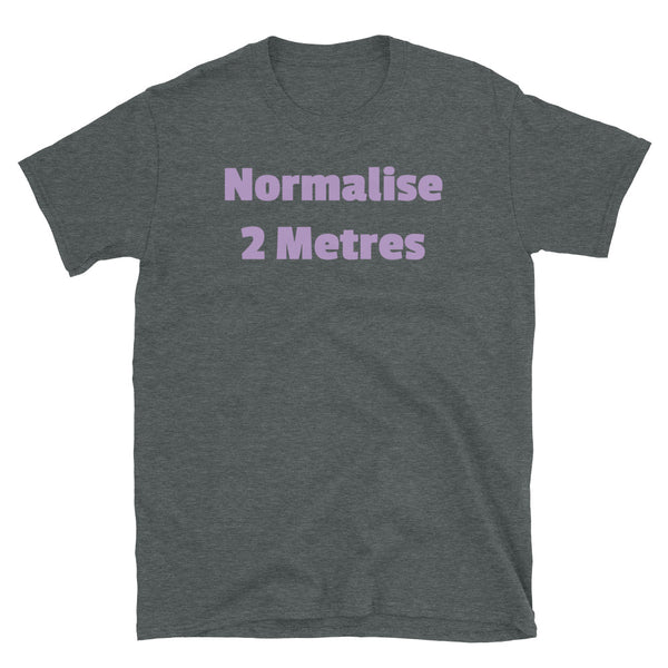 Normalise 2 Metres funny slogan t-shirt in purple font on this dark grey cotton tee