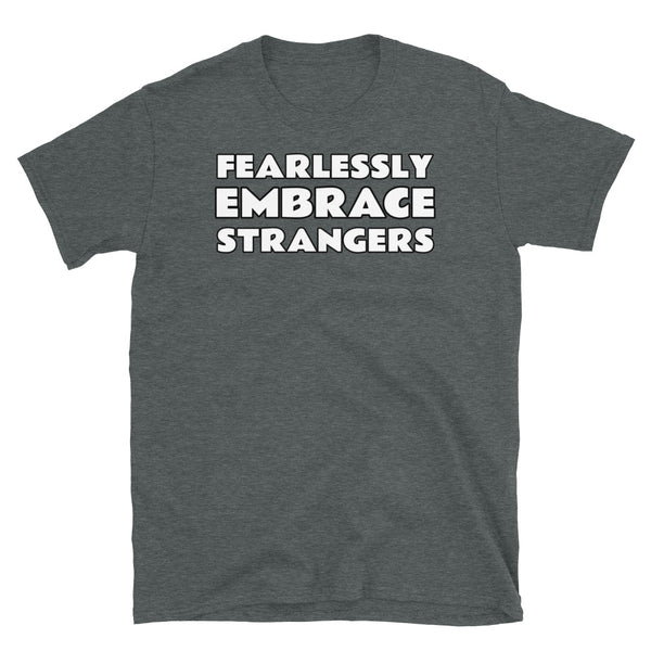 Fearlessly Embrace Strangers meme t-shirt in dark grey cotton by BillingtonPix