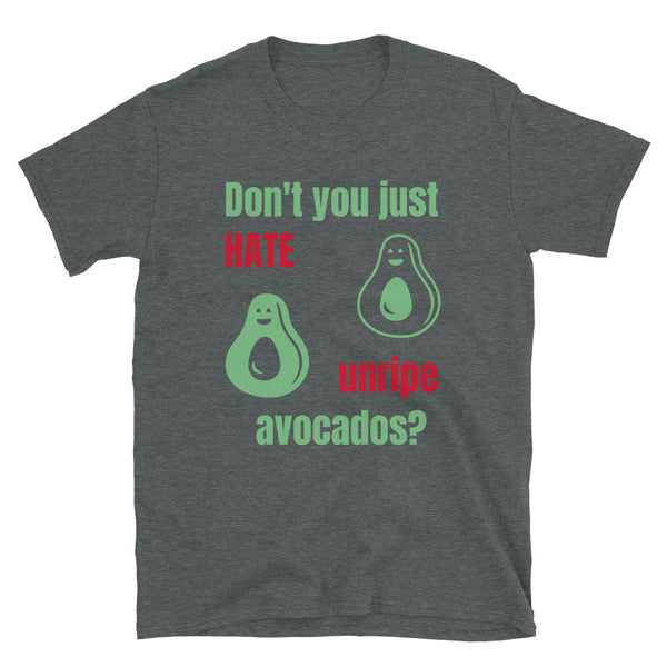Two smiling avocados beside the slogan Don't You Just hate unripe avocados in green and red on this dark grey cotton t-shirt by BillingtonPix