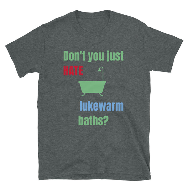 Funny t-shirt design showing a traditional bath with the slogan Don't You Just Hate lukewarm baths? on this dark grey cotton tee by BillingtonPix