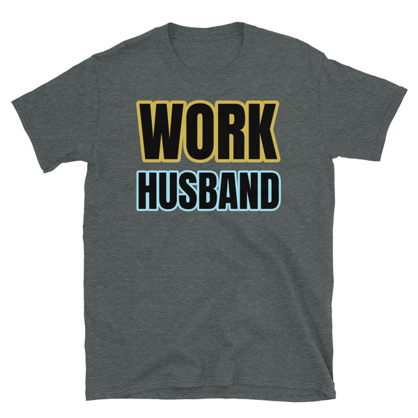 Funny work husband meme slogan t-shirt with the words Work Husband in big bold colourful font on this dark grey cotton tee by BillingtonPix