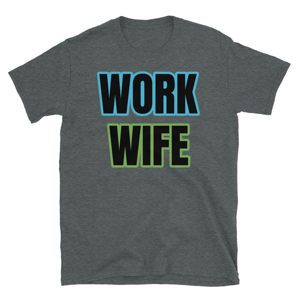 Funny work wife meme slogan t-shirt in large bold blue and green font on this dark grey cotton tee by BillingtonPix