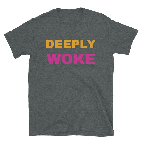 Deeply Woke Funny Slogan T-shirt in large orange and pink font on this dark grey t-shirt by BillingtonPix