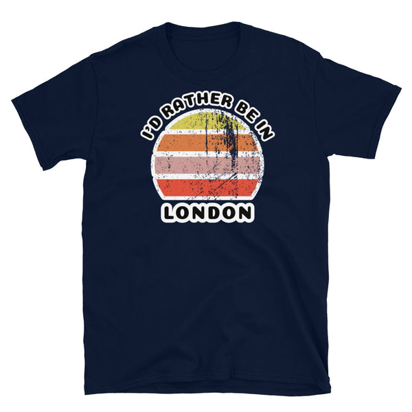 Vintage distressed style abstract retro sunset in yellow, orange, pink and scarlet with the words I'd Rather Be In above and the name London beneath on this navy cotton t-shirt