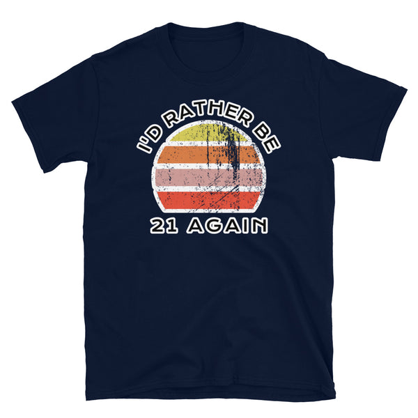 I'd Rather Be 21 Again T-Shirt with a Vintage Sunset distressed style graphic design on this navy cotton t-shirt