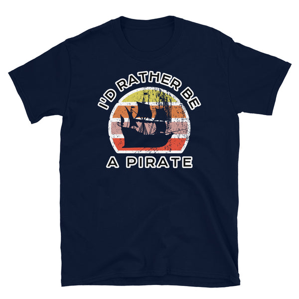 I'd Rather Be A Pirate  T-Shirt with a Vintage Sunset distressed style graphic design on this navy cotton t-shirt