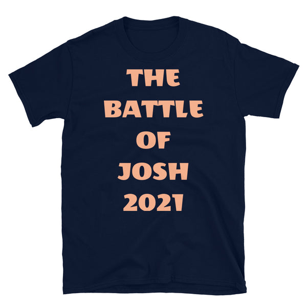 The Battle of Josh 2021 t-shirt funny meme slogan in peach font on this navy cotton tee