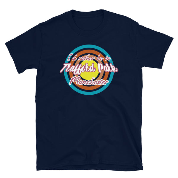 Trafford Park Manchester urban city vintage style graphic in turquoise, orange, pink and yellow concentric circles with the slogan I'd rather be in Trafford Park Manchester across the front in retro style font on this navy cotton t-shirt