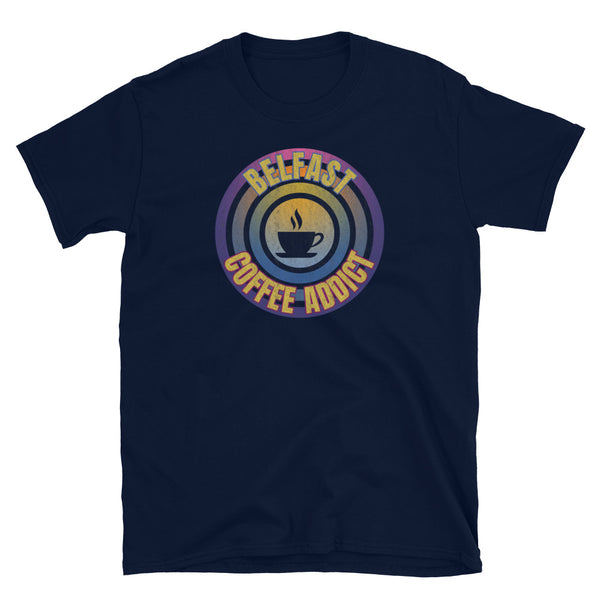 Concentric circular design of retro 80s metallic colours and the slogan Belfast Coffee Addict with a coffee cup silhouette in the centre. Distressed and dirty style image for a vintage Retrowave look on this navy cotton t-shirt by BillingtonPix