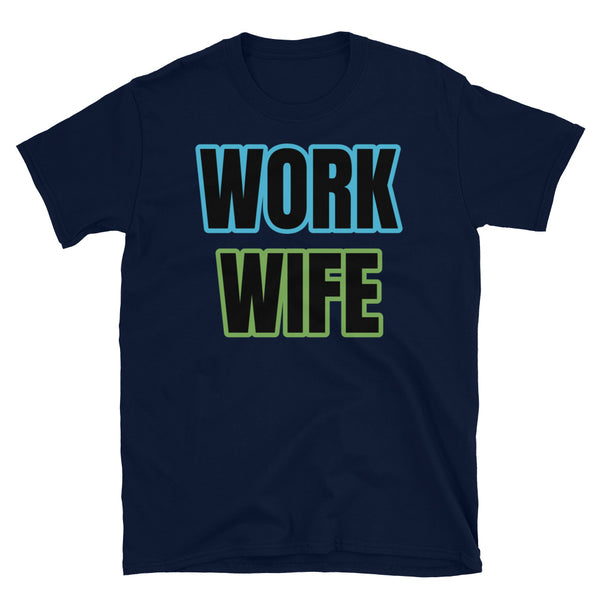 Funny work wife meme slogan t-shirt in large bold blue and green font on this navy cotton tee by BillingtonPix