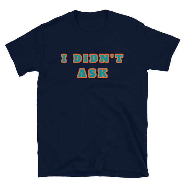 I Didn't Ask funny slogan design navy t-shirt in a retro style font by BillingtonPix