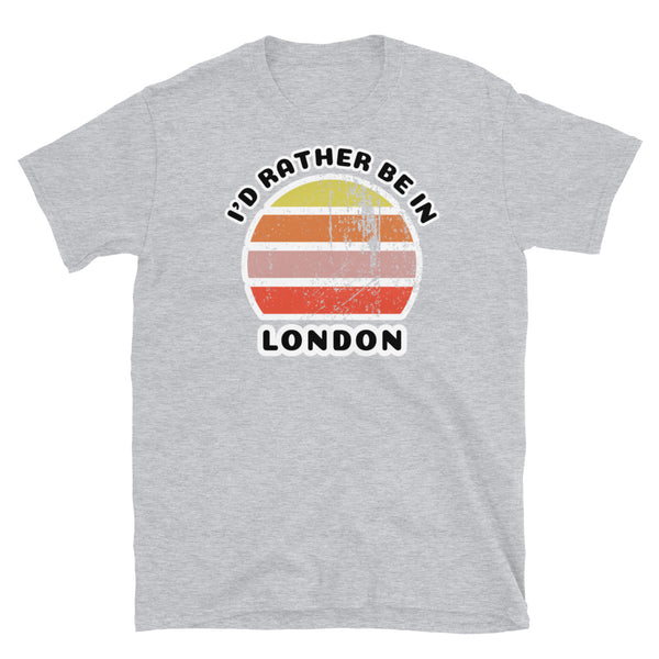 Vintage distressed style abstract retro sunset in yellow, orange, pink and scarlet with the words I'd Rather Be In above and the name London beneath on this sport grey  t-shirt