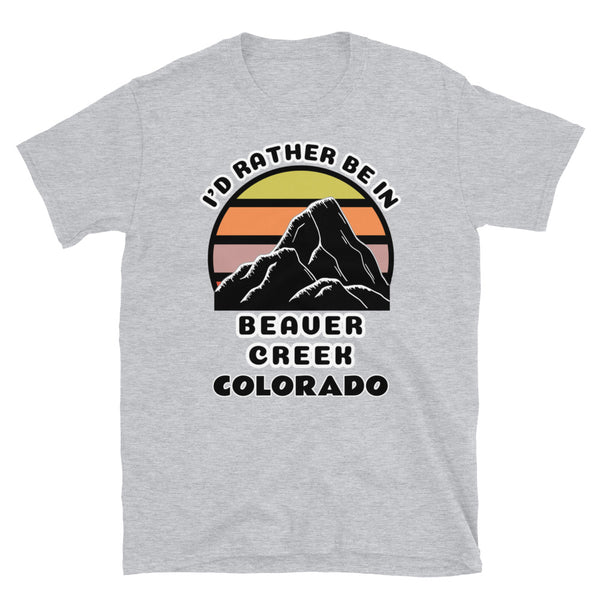Beaver Creek Colorado vintage sunset mountain scene in silhouette, surrounded by the words I'd Rather Be on top and Beaver Creek Colorado below on this light grey cotton t-shirt