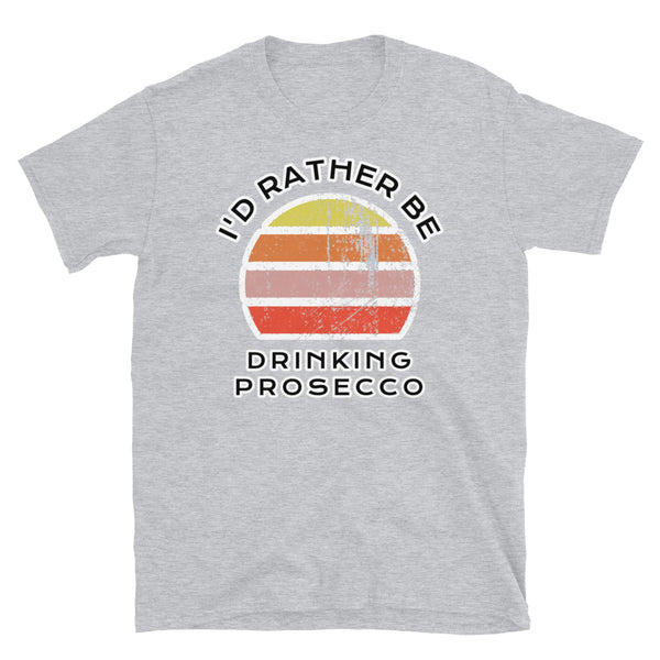 I'd Rather Be Drinking Prosecco T-Shirt with a vintage sunset distressed style graphic design on this light grey cotton t-shirt