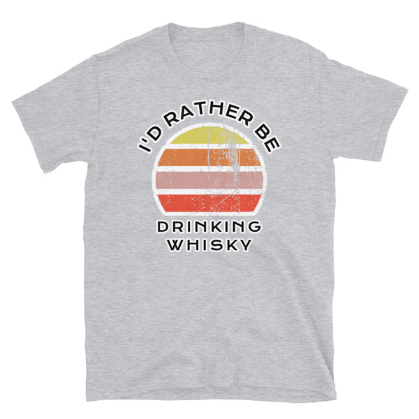 I'd Rather Be Drinking Whisky T-Shirt with a vintage sunset distressed style graphic design on this light grey cotton t-shirt