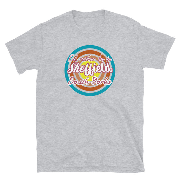 Sheffield South Yorkshire urban city vintage style graphic in turquoise, orange, pink and yellow concentric circles with the slogan I'd rather be in Sheffield South Yorks across the front in retro style font on this light grey cotton t-shirt