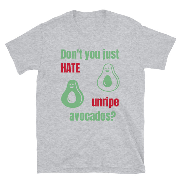 Two smiling avocados beside the slogan Don't You Just hate unripe avocados in green and red on this light grey cotton t-shirt by BillingtonPix