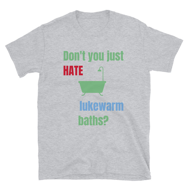 Funny t-shirt design showing a traditional bath with the slogan Don't You Just Hate lukewarm baths? on this light grey cotton tee by BillingtonPix