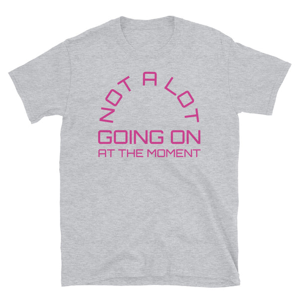 Not a lot going on at the moment Taylor Swift inspired light grey cotton t-shirt in pink font by BillingtonPix