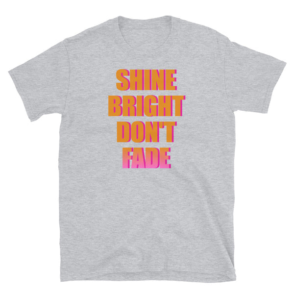 Shine Bright Don't Fade motivational statement slogan t-shirt in sport grey by BillingtonPix