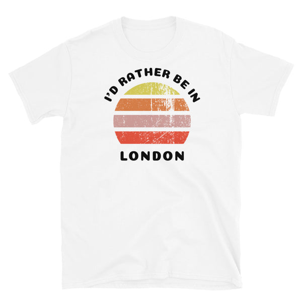 Vintage distressed style abstract retro sunset in yellow, orange, pink and scarlet with the words I'd Rather Be In above and the name London beneath on this white cotton t-shirt