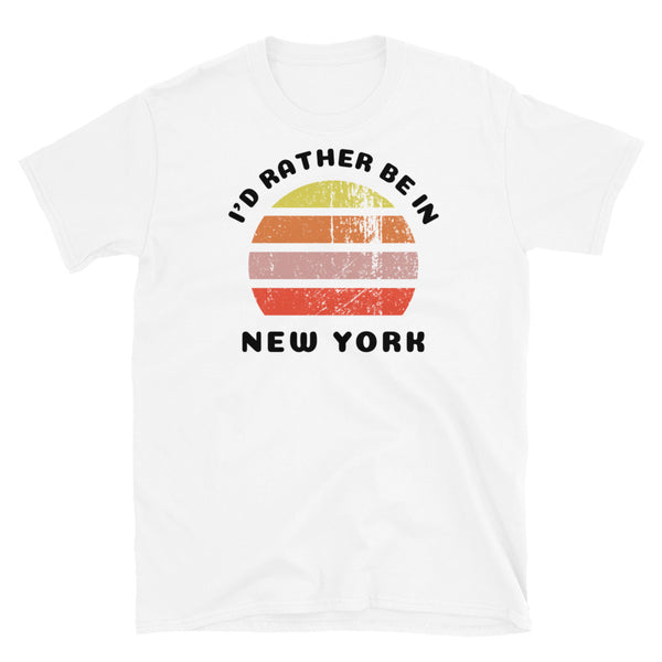 Vintage distressed style abstract retro sunset in yellow, orange, pink and scarlet with the words I'd Rather Be In above and the name New York beneath on this white cotton t-shirt