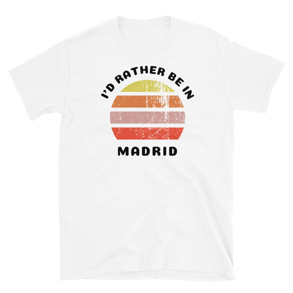 Vintage distressed style abstract retro sunset in yellow, orange, pink and scarlet with the words I'd Rather Be In above and the name Madrid beneath on this white cotton t-shirt