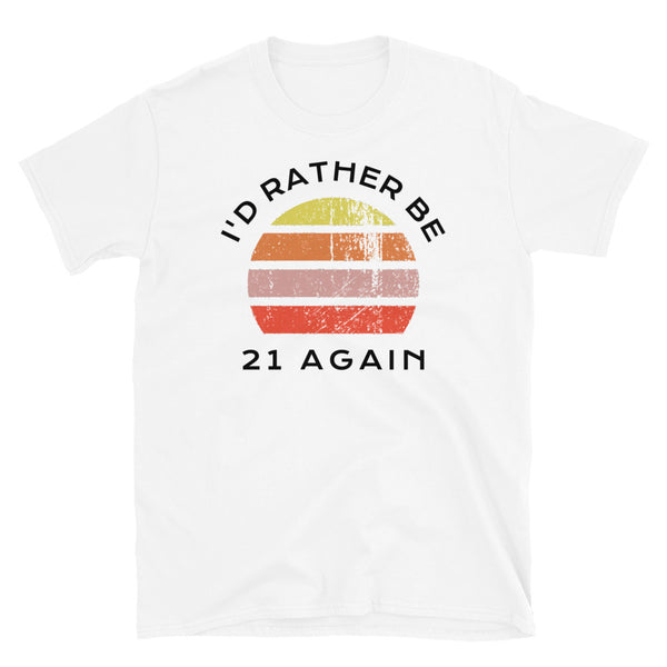 I'd Rather Be 21 Again T-Shirt with a Vintage Sunset distressed style graphic design on this white cotton t-shirt