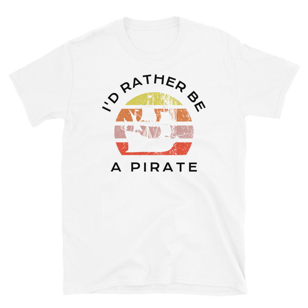 I'd Rather Be A Pirate  T-Shirt with a Vintage Sunset distressed style graphic design on this white cotton t-shirt