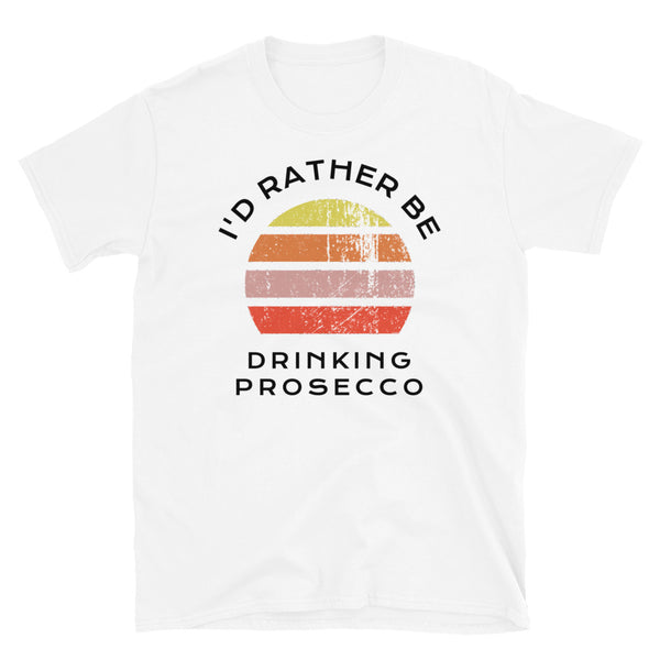 I'd Rather Be Drinking Prosecco T-Shirt with a vintage sunset distressed style graphic design on this white cotton t-shirt