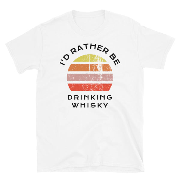 I'd Rather Be Drinking Whisky T-Shirt with a vintage sunset distressed style graphic design on this white cotton t-shirt