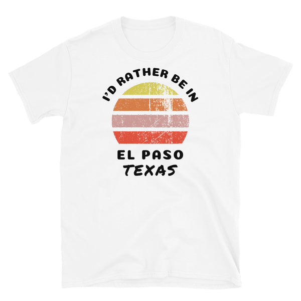 Vintage style distressed effect sunset graphic design t-shirt entitled I'd Rather be in El Paso Texas on this white cotton tee