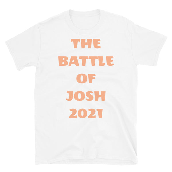 The Battle of Josh 2021 t-shirt funny meme slogan in peach font on this white cotton tee