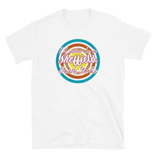 Sheffield South Yorkshire urban city vintage style graphic in turquoise, orange, pink and yellow concentric circles with the slogan I'd rather be in Sheffield South Yorks across the front in retro style font on this white cotton t-shirt
