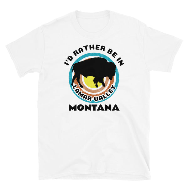 Lamar Valley Montana bison silhouette on a retro distressed style concentric circle design, surrounded by the words I'd Rather Be on top and Lamar Valley Montana below on this white cotton t-shirt