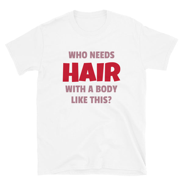 Who needs hair with a body like this funny slogan meme t-shirt for the bald or follicly challenged husband, partner, boyfriend on this white cotton shirt by BillingtonPix