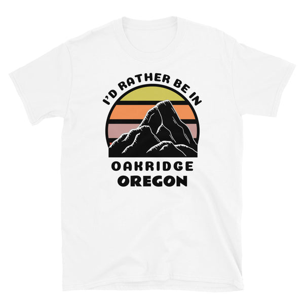 Oakridge Oregon vintage sunset mountain scene in silhouette, surrounded by the words I'd Rather Be In on top and Oakridge, Oregon below on this white cotton ski and mountain themed t-shirt